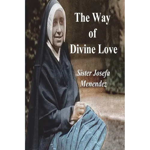 The Way of Divine Love: Or the Message of the Sacred Heart to the World, and a Short Biography of His Messenger