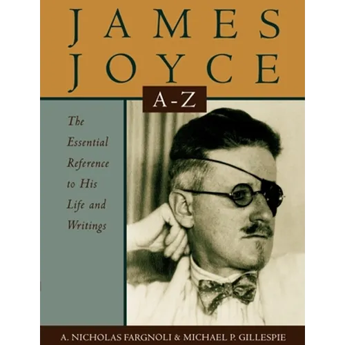 James Joyce A to Z: The Essential Reference to His Life and Writings