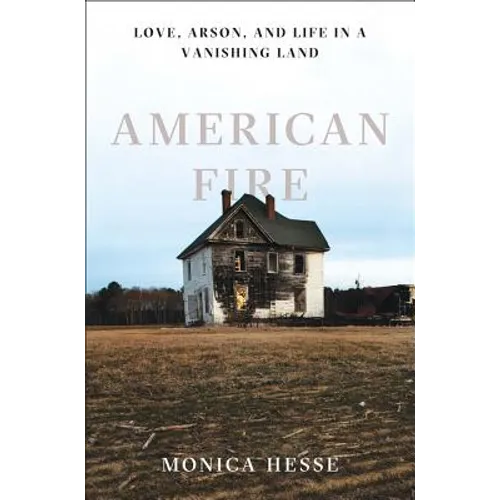 American Fire: Love, Arson, and Life in a Vanishing Land