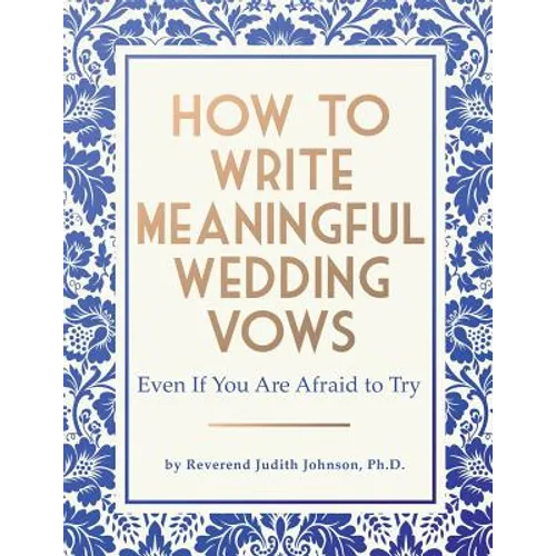 How to Write Meaningful Wedding Vows: Even If You Are Afraid to Try