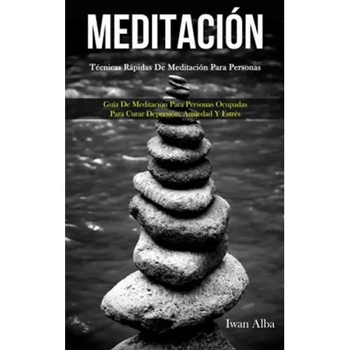 Meditación: Técnicas rápidas de meditación para personas (Guía de meditación para personas ocupadas para curar depresión, ansiedad y estrés)