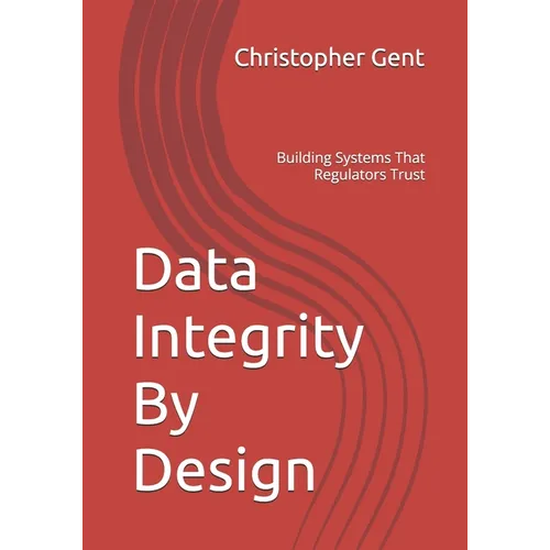 Data Integrity By Design: Building Systems That Regulators Trust