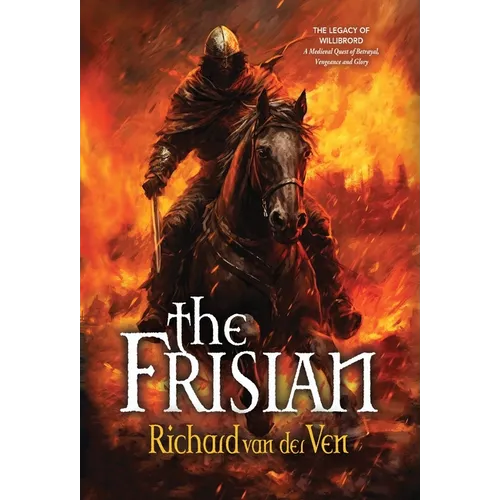 The Frisian: The Legacy of Willibrord, A Medieval Quest of Betrayal, Vengeance and Glory
