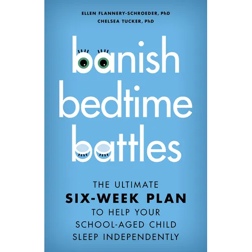 Banish Bedtime Battles: The Ultimate Six-Week Plan to Help Your School-Aged Child Sleep Independently