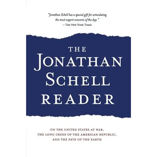 The Jonathan Schell Reader: On the United States at War, the Long Crisis of the American Republic, and the Fate of the Earth