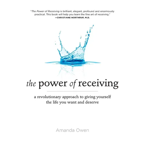 The Power of Receiving: A Revolutionary Approach to Giving Yourself the Life You Want and Deserve
