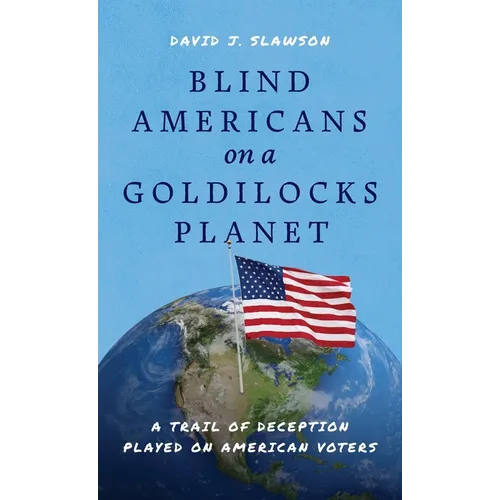 Blind Americans On a Goldilocks Planet: A Trail of Deception Played on American Voters