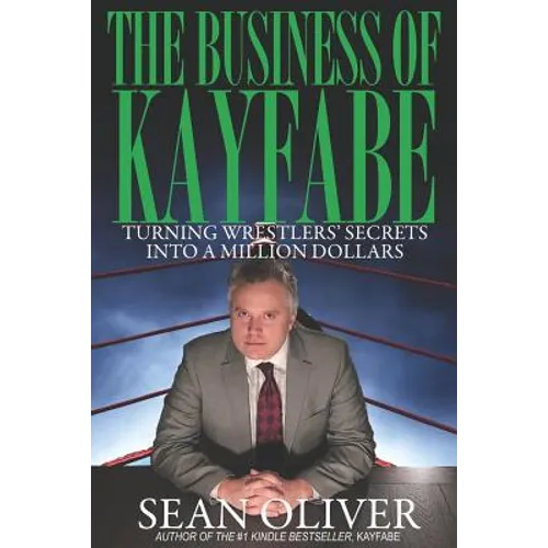 The Business of Kayfabe: Turning Wrestlers' Secrets Into a Million Dollars