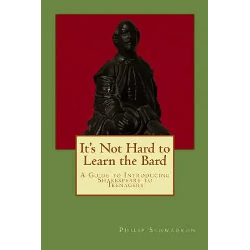 It's Not Hard to Learn the Bard: A Guide to Introducing Shakespeare to Teenagers