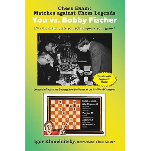 Chess Exam: You vs. Bobby Fischer: Play the Match, Rate Yourself, Improve Your Game!