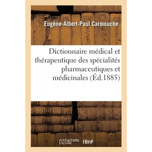 Dictionnaire Médical Et Thérapeutique Des Spécialités Pharmaceutiques Et Médicinales: . Mémorandum Du Médecin-Praticien Pour l'Emploi Des Spécialités