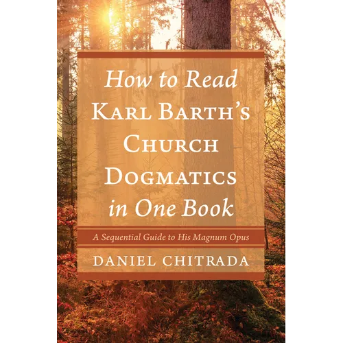 How to Read Karl Barth's Church Dogmatics in One Book: A Sequential Guide to His Magnum Opus - Hardcover