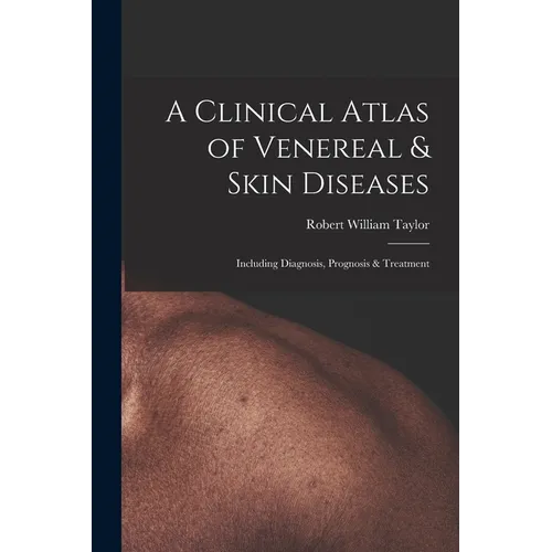 A Clinical Atlas of Venereal & Skin Diseases: Including Diagnosis, Prognosis & Treatment