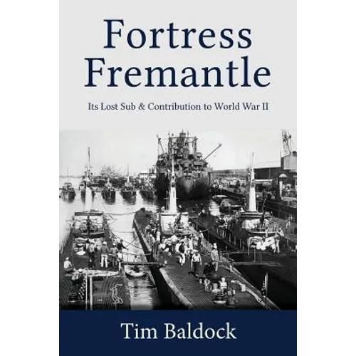 Fortress Fremantle: Its Lost Sub & Contribution to World War II