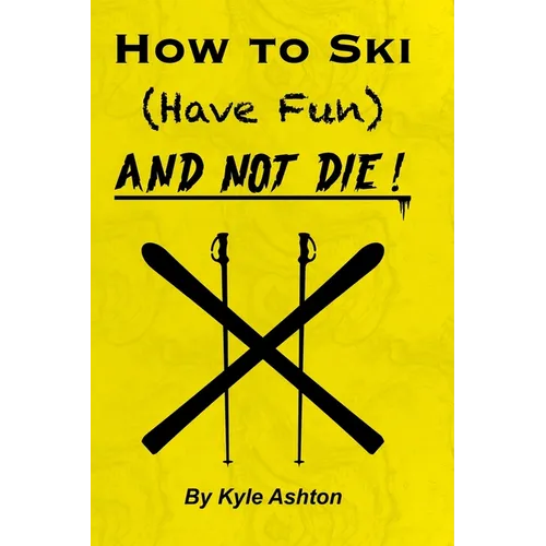 How to Ski (Have Fun) and NOT DIE!