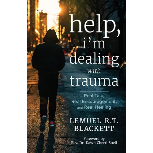 Help, I'm Dealing with Trauma: Real Talk, Real Encouragement, and Real Healing