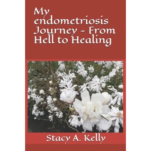My endometriosis Journey - From Hell to Healing