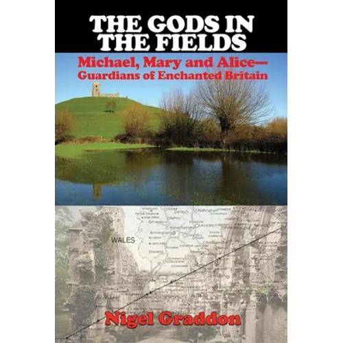 The Gods in the Fields: Michael, Mary and Alice: Guardians of Enchanted Britain