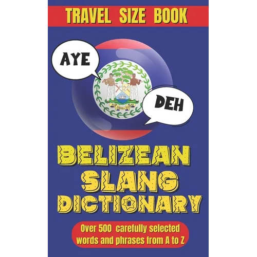 Belizean Slang Dictionary: A Colorful Journey Through Belizean Slang and Sayings, Talk Like a Belizean