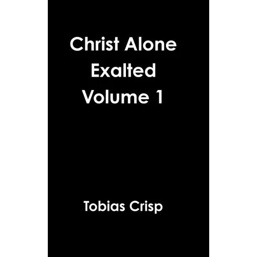 Christ Alone Exalted Volume 1