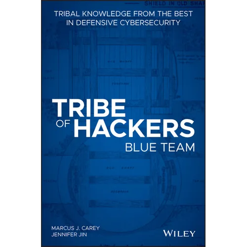 Tribe of Hackers Blue Team: Tribal Knowledge fromthe best in Defensive Cybersecurity