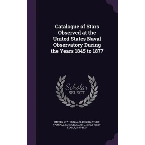 Catalogue of Stars Observed at the United States Naval Observatory During the Years 1845 to 1877