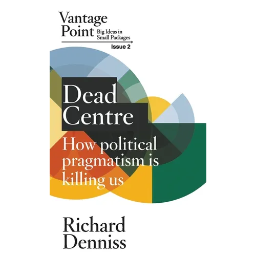 Dead Centre: How political pragmatism is killing us: Vantage Point Issue 2