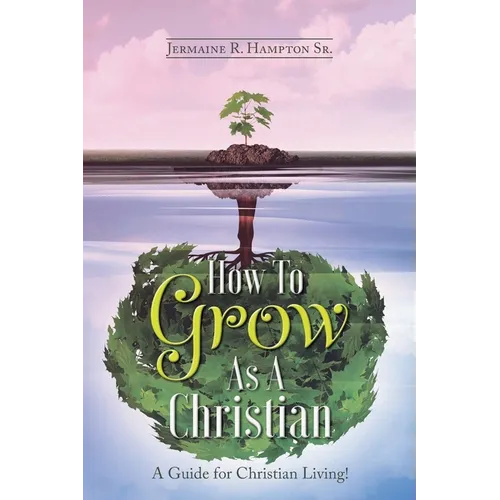 How to Grow as a Christian: A Guide for Christian Living!