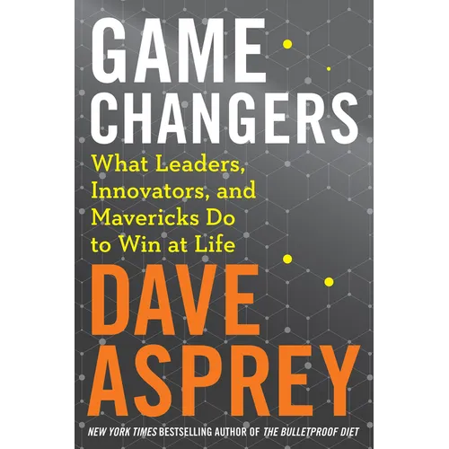 Game Changers: What Leaders, Innovators, and Mavericks Do to Win at Life