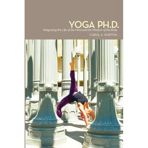Yoga Ph.D.: Integrating the Life of the Mind and the Wisdom of the Body