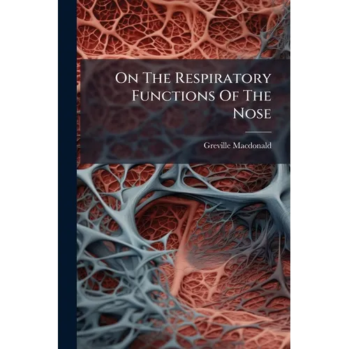 On The Respiratory Functions Of The Nose: And Their Relation To Certain Pathological Conditions