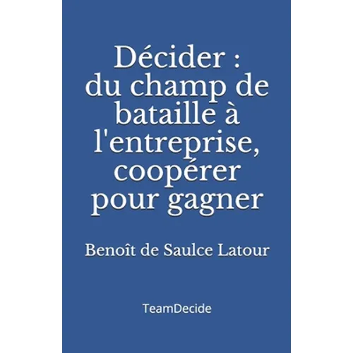 Décider: Du champ de bataille à l'entreprise, coopérer pour gagner