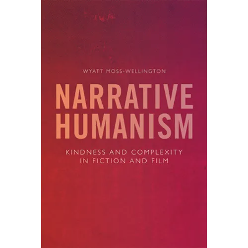 Narrative Humanism: Kindness and Complexity in Fiction and Film