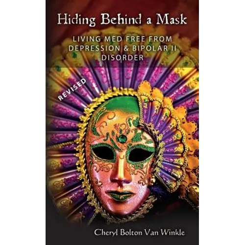 Hiding Behind A Mask: Living Med Free From Depression & Bipolar II Disorder