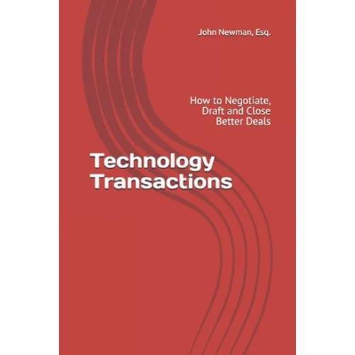 Technology Transactions: How to Negotiate, Draft and Close Better Deals