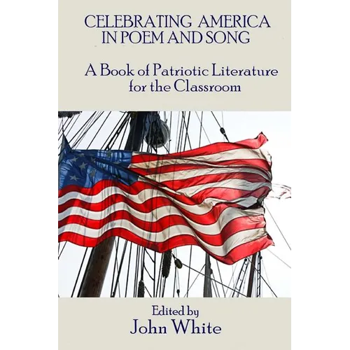 Celebrating America in Poem and Song: A Book of Patriotic Literature for the Classroom