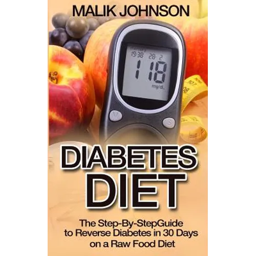 Diabetes Diet: The Step-By-Step Guide to Reverse Diabetes in 30 Days on a Raw Food Diet