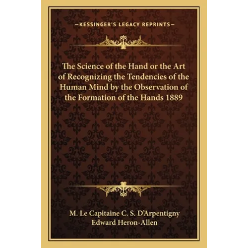 The Science of the Hand or the Art of Recognizing the Tendencies of the Human Mind by the Observation of the Formation of the Hands 1889