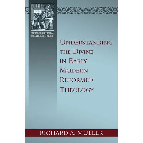 Understanding the Divine in Early Modern Reformed Theology
