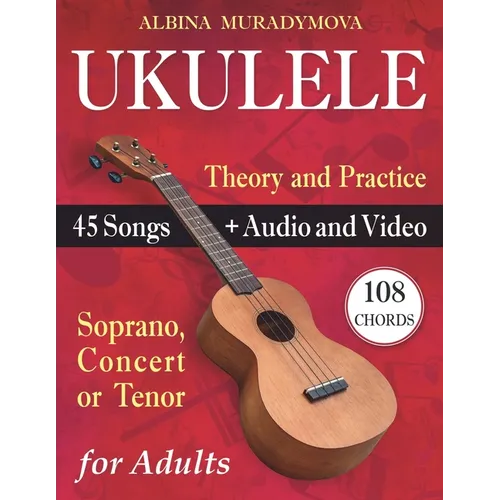 Ukulele for Adults: How to Play the Ukulele with 45 Songs. Beginner's Book + Audio and Video