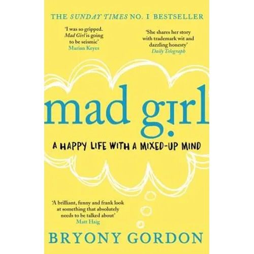 Mad Girl: A Happy Life with a Mixed Up Mind: A Celebration of Life with Mental Illness from Mental Health Campaigner Bryony Gordon