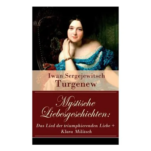 Mystische Liebesgeschichten: Das Lied der triumphierenden Liebe + Klara Militsch: Zwei Novellen des Autors von "Väter und Söhne", "Die lebendige Reliq