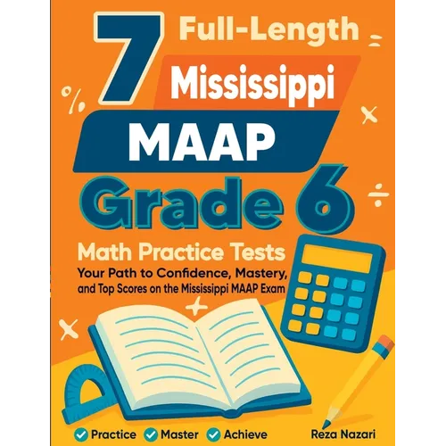 7 Full-Length Mississippi MAAP Grade 6 Math Practice Tests: Your Path to Confidence, Mastery, and Top Scores on the Mississippi MAAP Exam