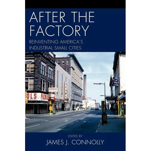 After the Factory: Reinventing America's Industrial Small Cities
