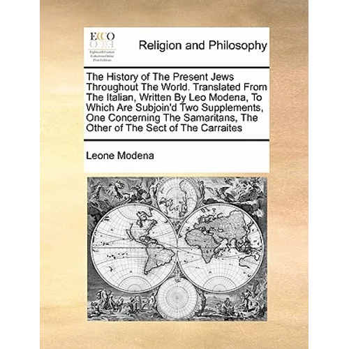 The History of the Present Jews Throughout the World. Translated from the Italian, Written by Leo Modena, to Which Are Subjoin'd Two Supplements, One