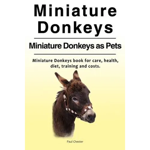 Miniature Donkeys. Miniature Donkeys as Pets. Miniature Donkeys book for care, health, diet, training and costs.