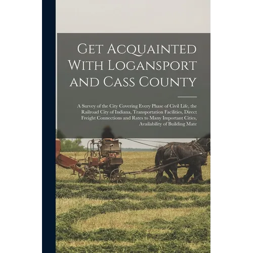 Get Acquainted With Logansport and Cass County: A Survey of the City Covering Every Phase of Civil Life, the Railroad City of Indiana, Transportation