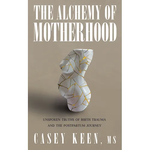 The Alchemy of Motherhood: Unspoken Truths of Birth Trauma and the Postpartum Journey - Paperback