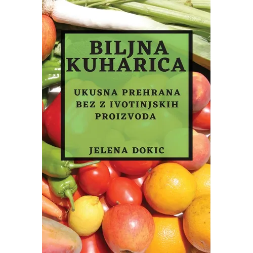 Biljna kuharica: Ukusna prehrana bez z ivotinjskih proizvoda