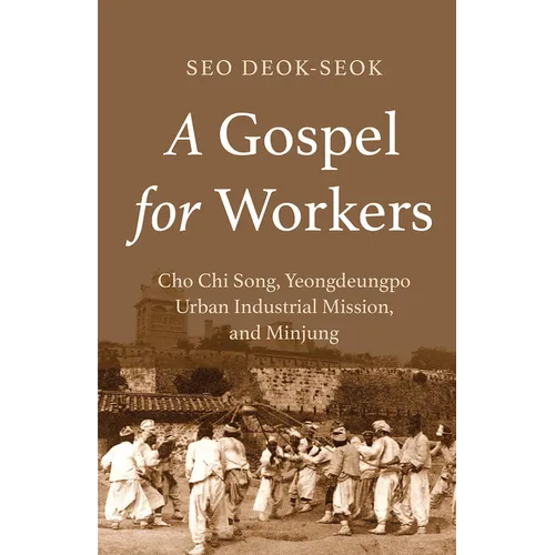A Gospel for Workers: Cho Chi Song, Yeongdeungpo Urban Industrial Mission, and Minjung